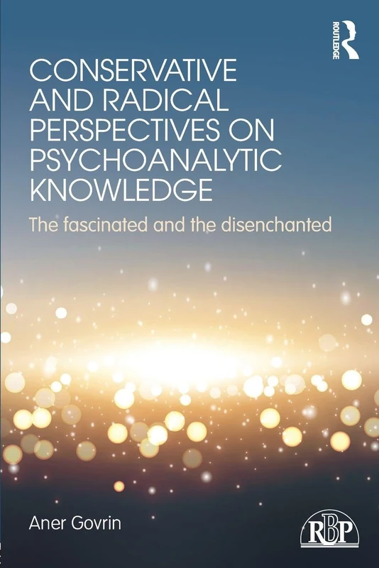 Conservative and Radical Perspectives on Psychoanalytic Knowledge: The Fascinated and the Disenchanted (Relational Perspectives Book Series)