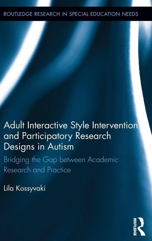 Adult Interactive Style Intervention and Participatory Research Designs in Autism: Bridging the Gap between Academic Research and Practice (Routledge Research in Special Educational Needs)