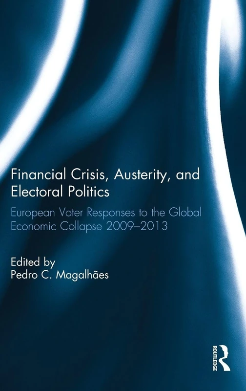 Financial Crisis, Austerity, and Electoral Politics: European Voter Responses to the Global Economic Collapse 2009-2013