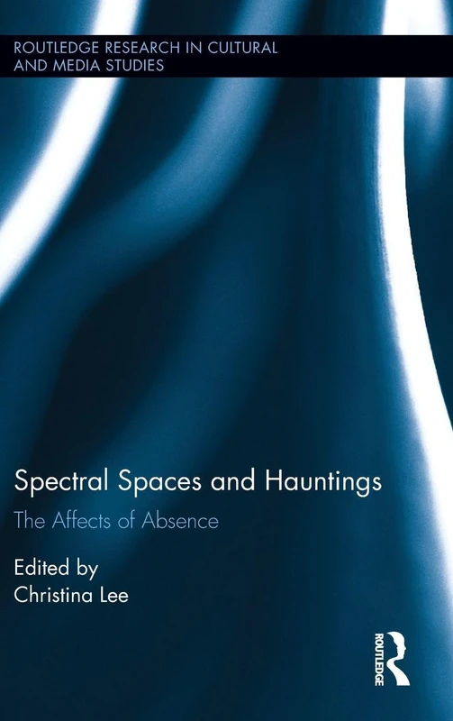 Spectral Spaces and Hauntings: The Affects of Absence (Routledge Research in Cultural and Media Studies)
