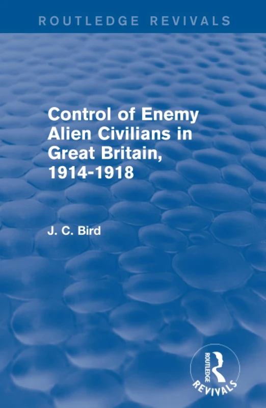 Control of Enemy Alien Civilians in Great Britain, 1914-1918 (Routledge Revivals)