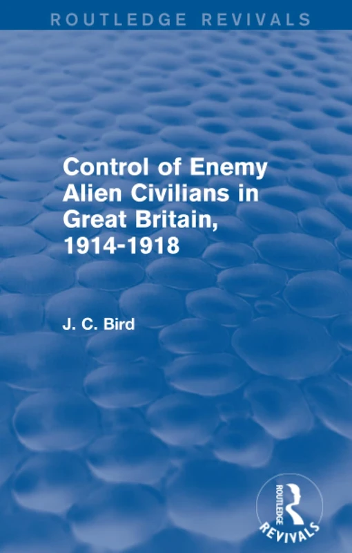 Control of Enemy Alien Civilians in Great Britain, 1914-1918 (Routledge Revivals)