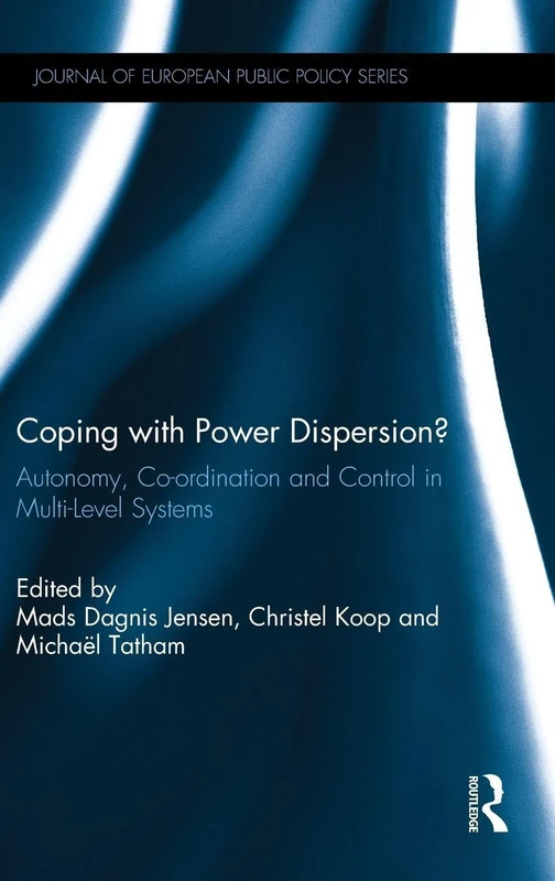 Coping with Power Dispersion: Autonomy, Co-ordination and Control in Multi-Level Systems (Journal of European Public Policy Series)
