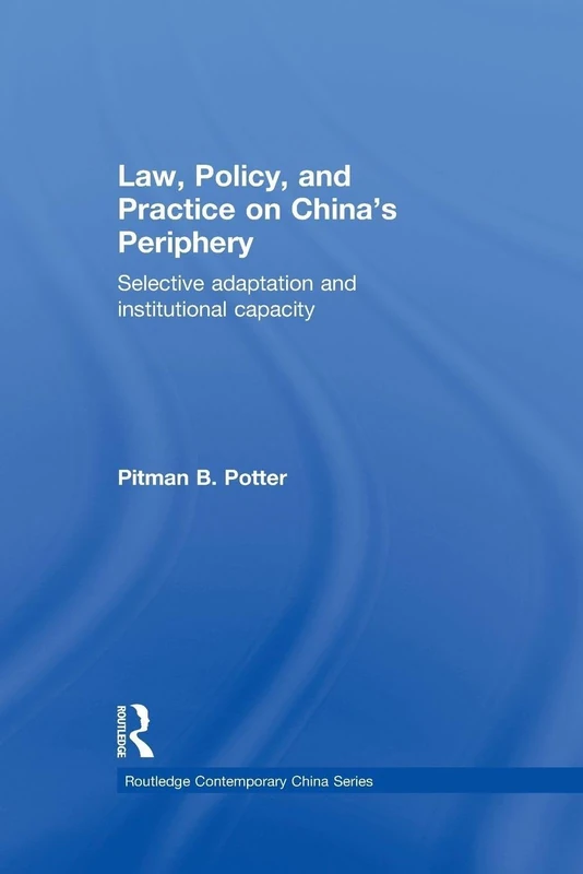 Law, Policy, and Practice on China's Periphery: Selective Adaptation and Institutional Capacity (Routledge Contemporary China Series)
