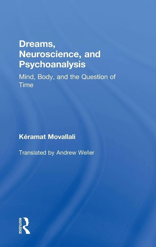 Dreams, Neuroscience, and Psychoanalysis: Mind, Body, and the Question of Time