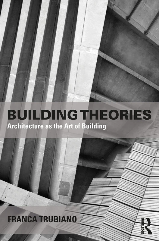 Building Theories: Architecture as the Art of Building (Image, Text, and Culture in Classical Antiquity)