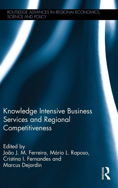 Knowledge Intensive Business Services and Regional Competitiveness (Routledge Advances in Regional Economics, Science and Policy)