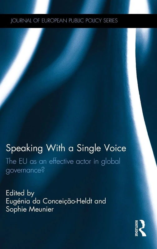 Speaking With a Single Voice: The EU as an effective actor in global governance? (Journal of European Public Policy Series)