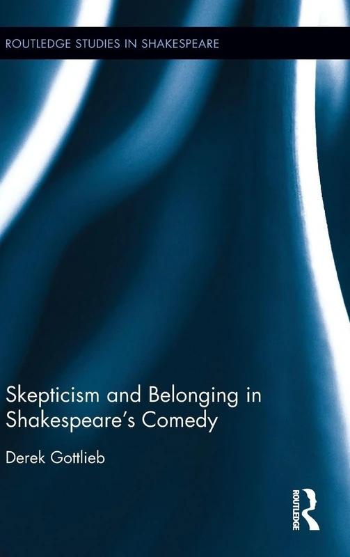 Skepticism and Belonging in Shakespeare's Comedy (Routledge Studies in Shakespeare)