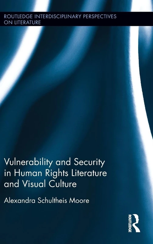 Vulnerability and Security in Human Rights Literature and Visual Culture (Routledge Interdisciplinary Perspectives on Literature)