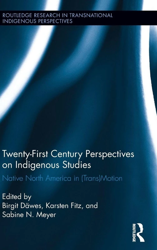 Twenty-First Century Perspectives on Indigenous Studies: Native North America in (Trans)Motion: 1 (Routledge Research in Transnational Indigenous Perspectives)