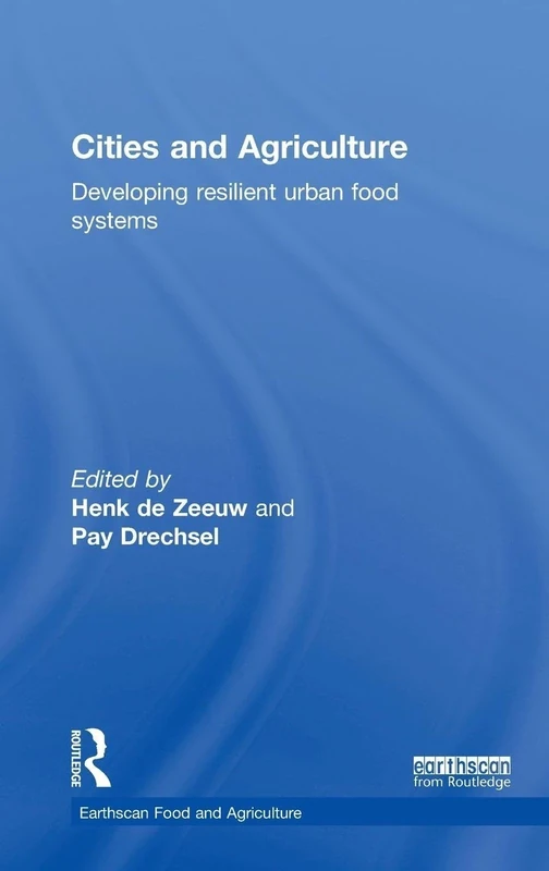 Cities and Agriculture: Developing Resilient Urban Food Systems (Earthscan Food and Agriculture)