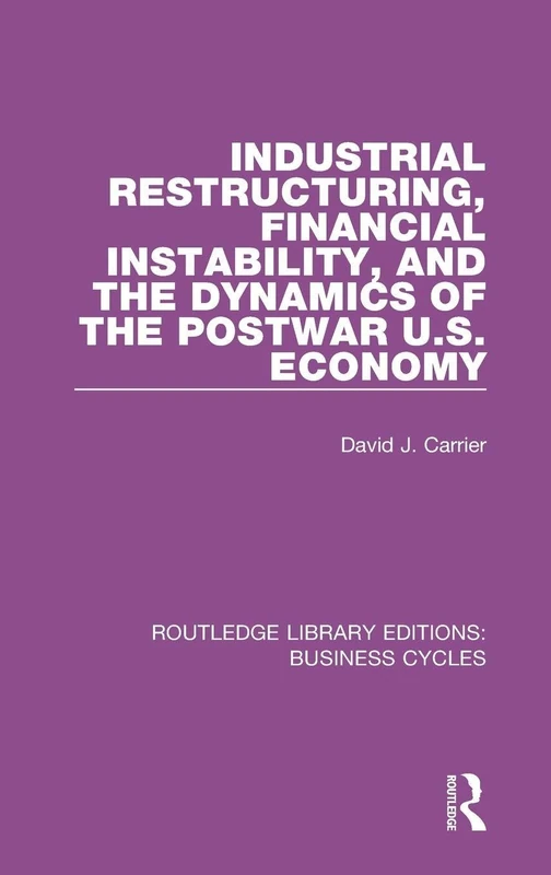 Industrial Restructuring, Financial Instability and the Dynamics of the Postwar US Economy (RLE: Business Cycles) (Routledge Library Editions: Business Cycles)