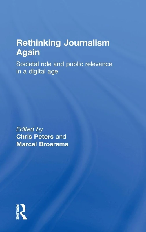 Rethinking Journalism Again: Societal role and public relevance in a digital age