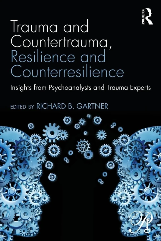 Trauma and Countertrauma, Resilience and Counterresilience: Insights from Psychoanalysts and Trauma Experts (Psychoanalysis in a New Key Book Series)