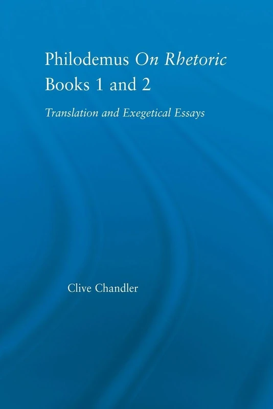 Philodemus on Rhetoric Books 1 and 2: Translation and Exegetical Essays (Studies in Classics)