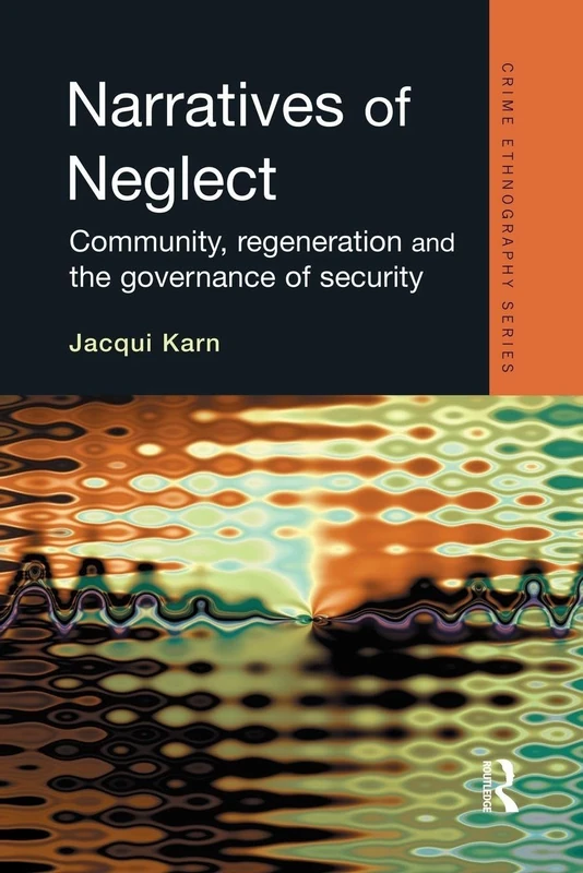 Narratives of Neglect: Community, regeneration and the governance of security (Routledge Advances in Ethnography)