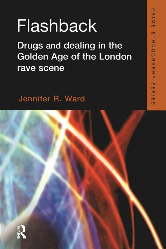 Flashback: Drugs and Dealing in the Golden Age of the London Rave Scene (Routledge Advances in Ethnography)