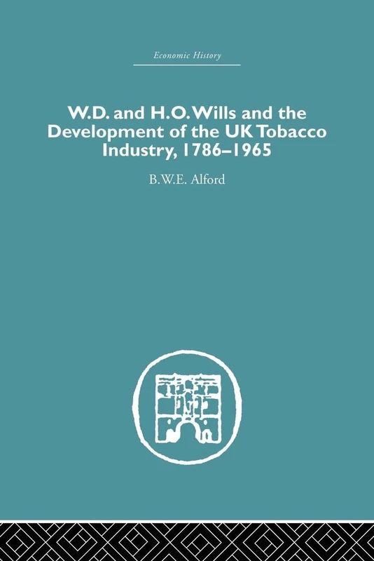 W.D. & H.O. Wills and the development of the UK tobacco Industry: 1786-1965 (Economic History)