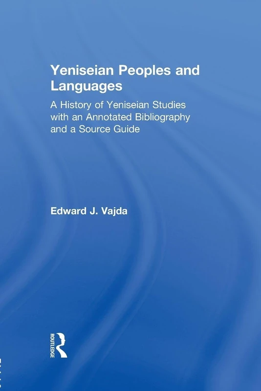Yeniseian Peoples and Languages: A History of Yeniseian Studies with an Annotated Bibliography and a Source Guide