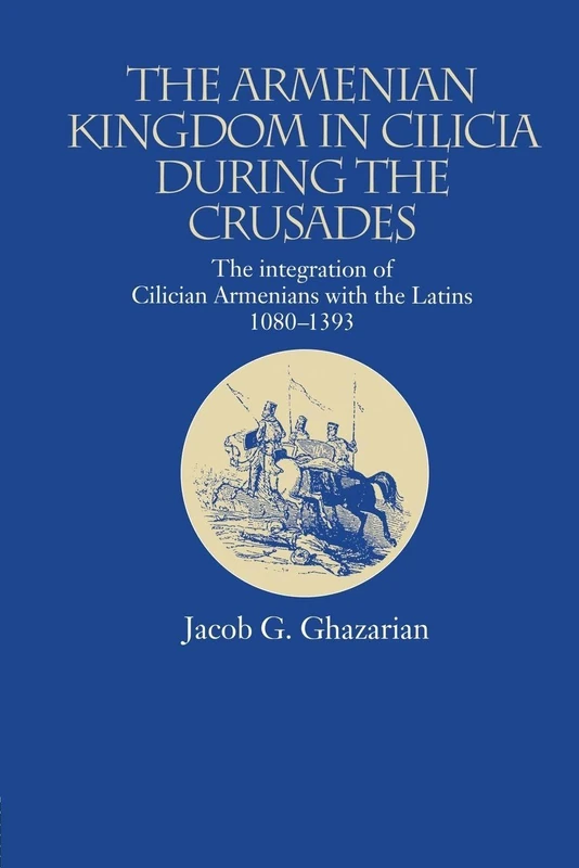 The Armenian Kingdom in Cilicia During the Crusades: The Integration of Cilician Armenians with the Latins, 1080-1393 (Caucasus World)