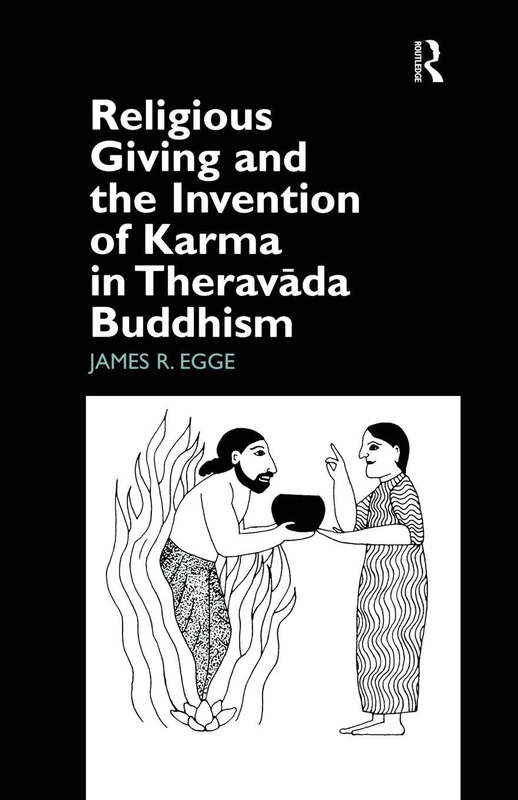 Religious Giving and the Invention of Karma in Theravada Buddhism (Curzon Studies in Asian Religion) (Routledge Studies in Asian Religion)