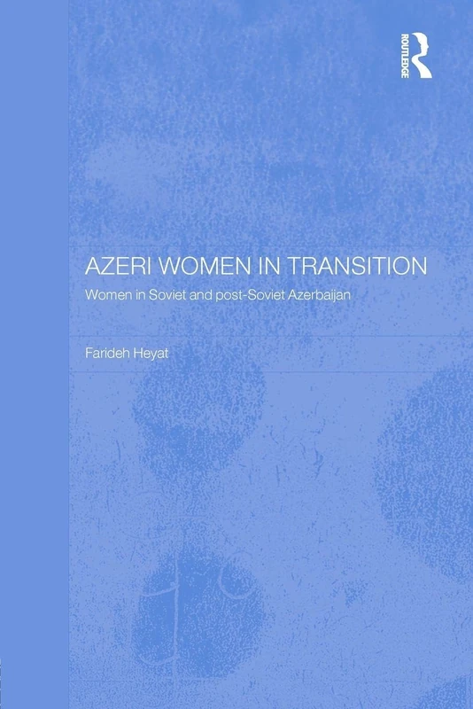 Azeri Women in Transition: Women in Soviet and Post-Soviet Azerbaijan (Central Asia Research Forum)