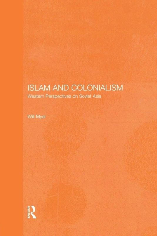 Islam and Colonialism: Western Perspectives on Soviet Asia (Central Asia Research Forum)