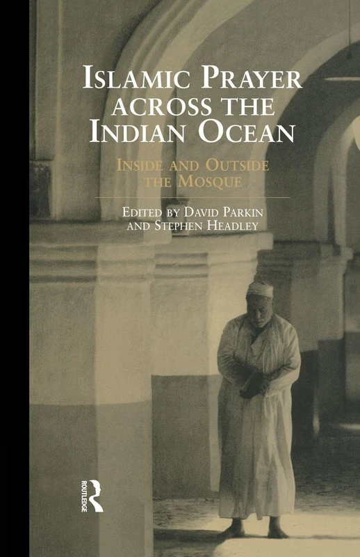 Islamic Prayer Across the Indian Ocean: Inside and Outside the Mosque (Routledge Indian Ocean) (Routledge Indian Ocean Series)