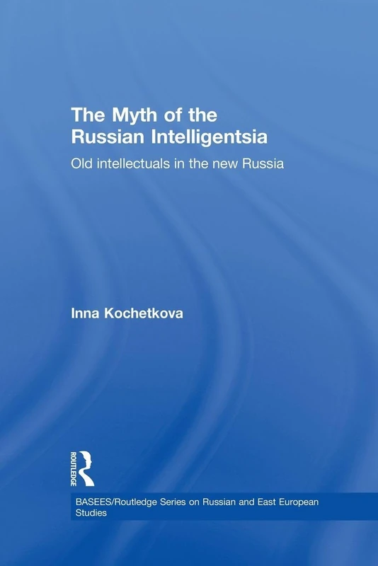 The Myth of the Russian Intelligentsia: Old Intellectuals in the New Russia (BASEES/Routledge Series on Russian and East European Studies)