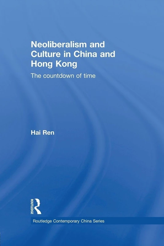 Neoliberalism and Culture in China and Hong Kong: The Countdown of Time (Routledge Contemporary China Series)