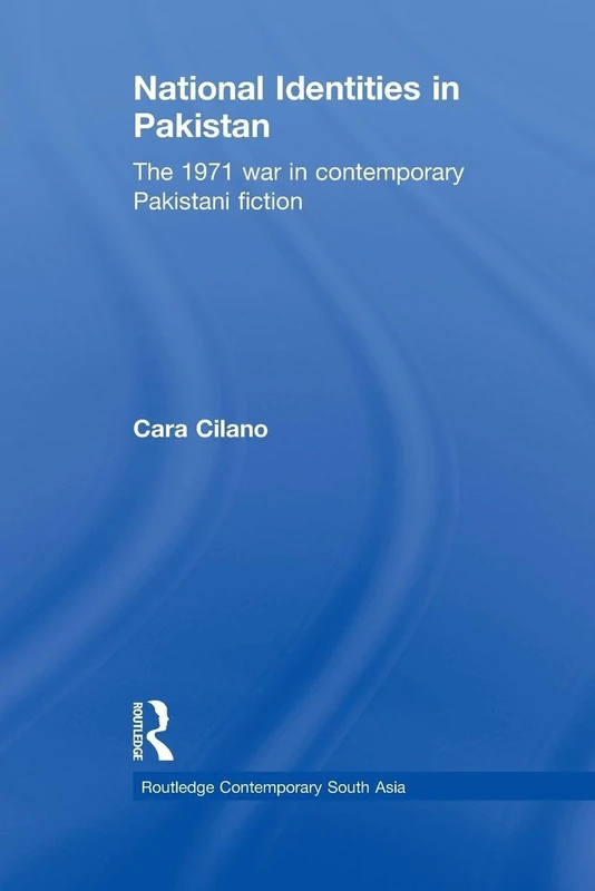 National Identities in Pakistan: The 1971 war in contemporary Pakistani fiction (Routledge Contemporary South Asia Series)