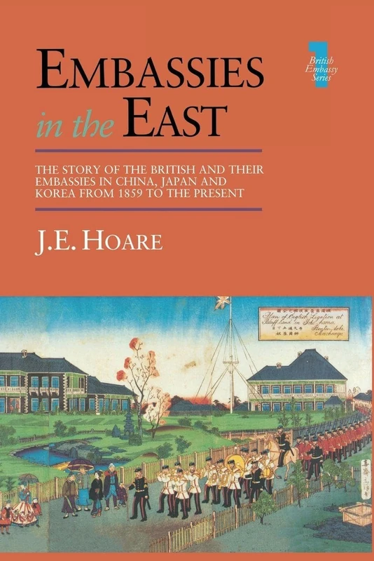 Embassies in the East: The Story of the British and Their Embassies in China, Japan and Korea from 1859 to the Present (British Embassy)