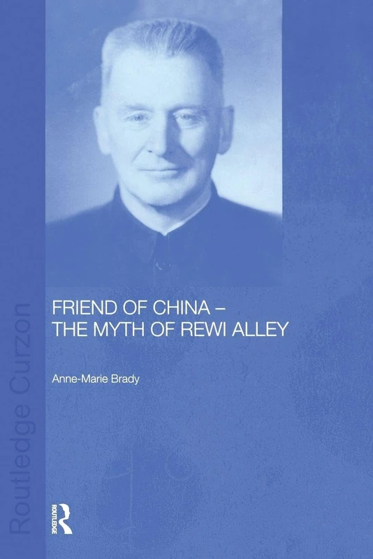 Friend of China - The Myth of Rewi Alley (Chinese Worlds)