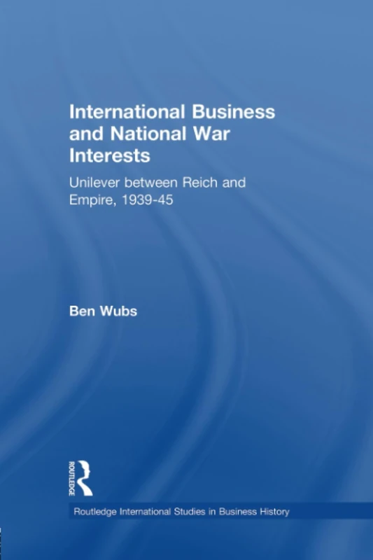 International Business and National War Interests: Unilever between Reich and empire, 1939-45 (Routledge International Studies in Business History) - Image 1