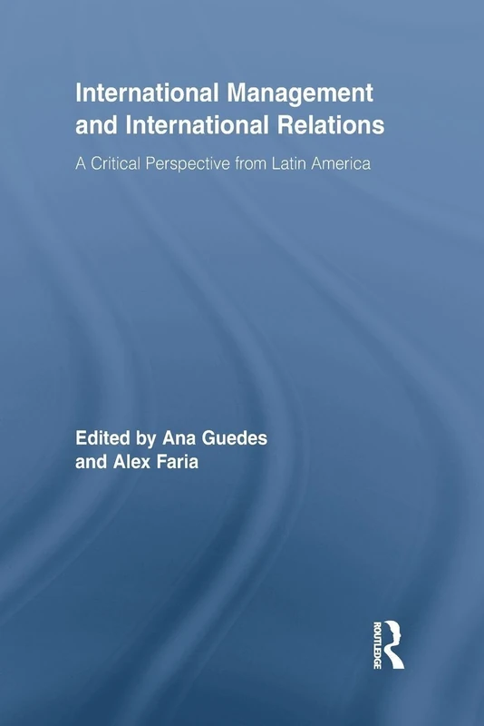 International Management and International Relations: A Critical Perspective from Latin America (Routledge Series in Management, Organisation and Society)