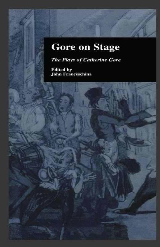 Gore On Stage: The Plays of Catherine Gore (Garland Reference Library of the Humanities)