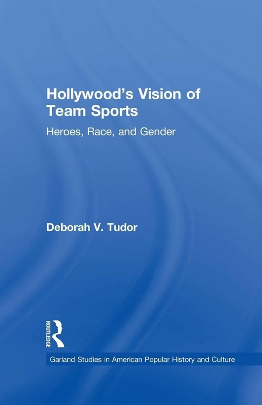 Hollywood's Vision of Team Sports: Heroes, Race, and Gender (Studies in American Popular History and Culture)