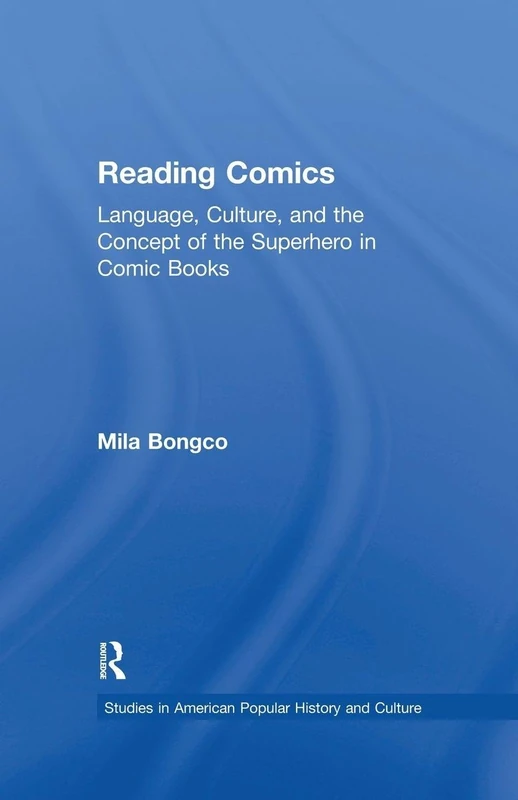Reading Comics: Language, Culture, and the Concept of the Superhero in Comic Books (Studies in American Popular History and Culture)