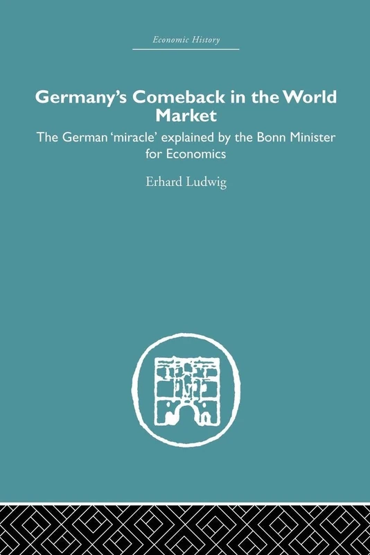Germany's Comeback in the World Market: the German 'Miracle' explained by the Bonn Minister for Economics (Economic History)