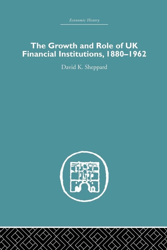 The Growth and Role of UK Financial Institutions, 1880-1966 (Economic History)