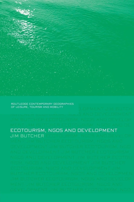 Ecotourism, NGOs and Development: A Critical Analysis (Contemporary Geographies of Leisure, Tourism and Mobility)