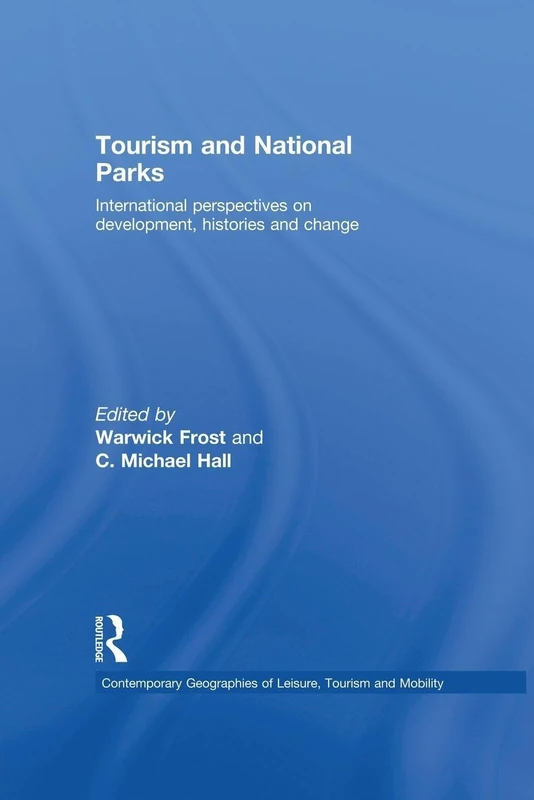 Tourism and National Parks: International Perspectives on Development, Histories and Change (Contemporary Geographies of Leisure, Tourism and Mobility)