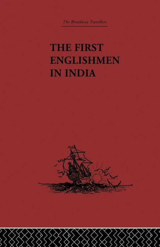 The First Englishmen in India: Letters and Narratives of Sundry Elizabethans written by themselves