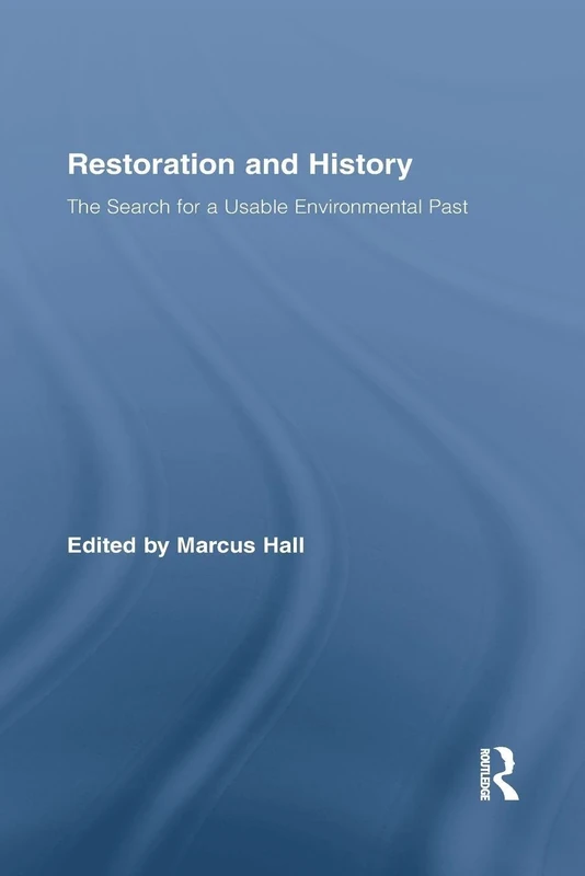 Restoration and History: The Search for a Usable Environmental Past (Routledge Studies in Modern History)