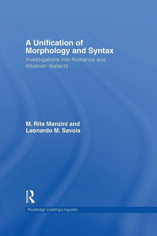 A Unification of Morphology and Syntax: Investigations into Romance and Albanian Dialects (Routledge Leading Linguists)