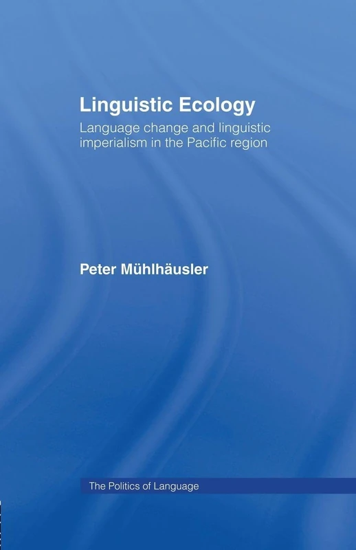 Linguistic Ecology: Language Change and Linguistic Imperialism in the Pacific Region (The Politics of Language)
