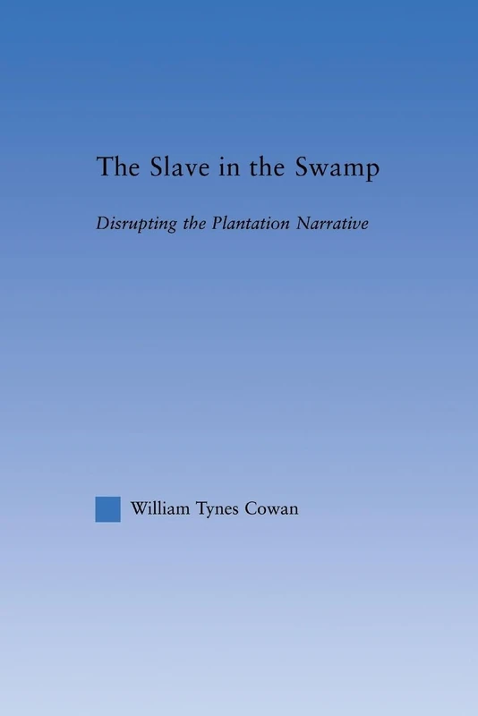 The Slave in the Swamp: Disrupting the Plantation Narrative (Literary Criticism and Cultural Theory)