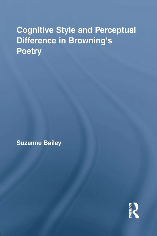 Cognitive Style and Perceptual Difference in Browning’s Poetry (Studies in Major Literary Authors)