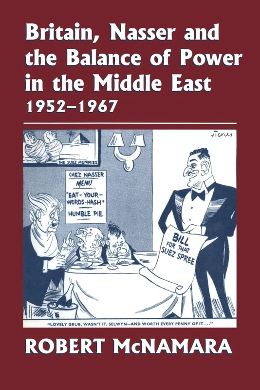 Britain, Nasser and the Balance of Power in the Middle East, 1952-1977: From The Eygptian Revolution to the Six Day War